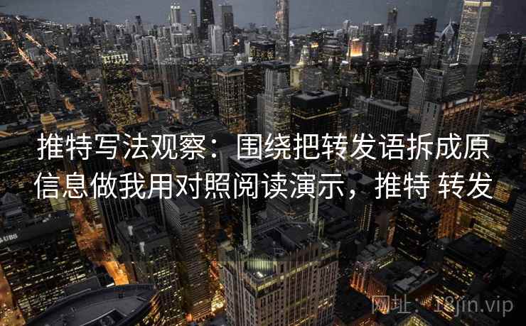 推特写法观察：围绕把转发语拆成原信息做我用对照阅读演示，推特 转发
