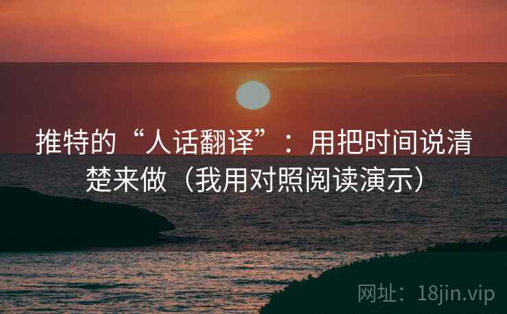 推特的“人话翻译”：用把时间说清楚来做（我用对照阅读演示）